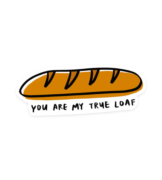 You Are My True Loaf Sticker
